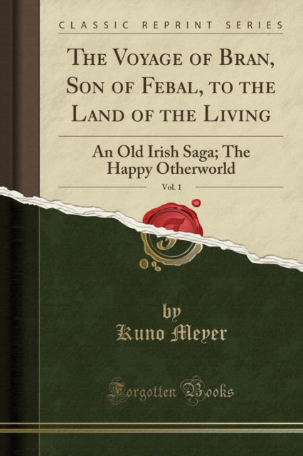 Cover for Kuno Meyer · The Voyage of Bran, Son of Febal, to the Land of the Living, Vol. 1 : An Old Irish Saga; The Happy Otherworld (Classic Reprint) (Pocketbok) (2018)