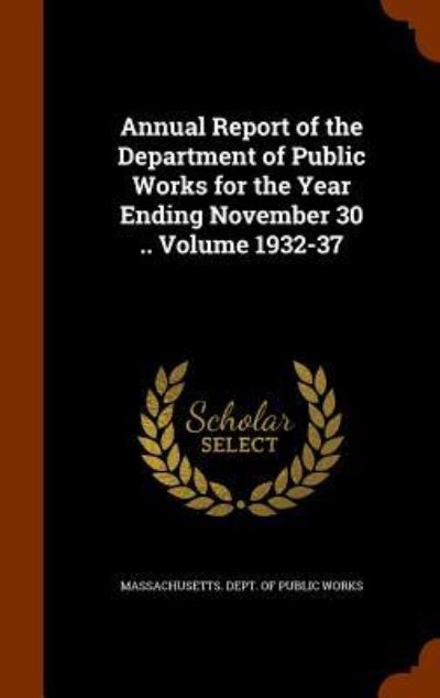 Cover for Massachusetts Dept of Public Works · Annual Report of the Department of Public Works for the Year Ending November 30 .. Volume 1932-37 (Hardcover Book) (2015)