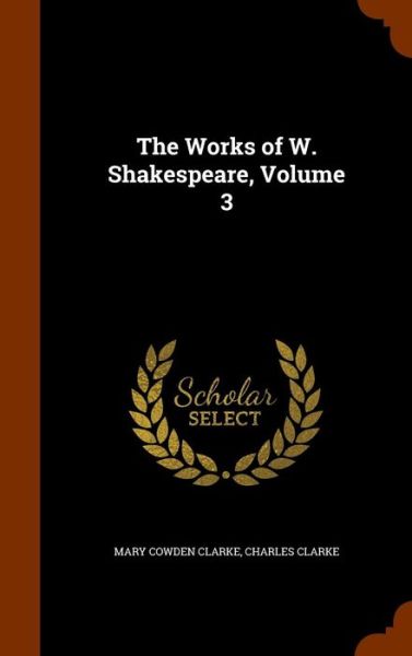 Cover for Mary Cowden Clarke · The Works of W. Shakespeare, Volume 3 (Hardcover Book) (2015)