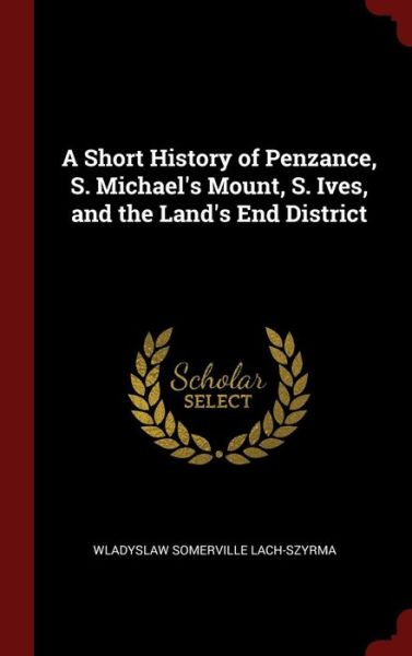 Cover for Wladyslaw Somerville Lach-Szyrma · A Short History of Penzance, S. Michael's Mount, S. Ives, and the Land's End District (Hardcover Book) (2016)