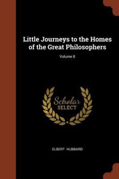 Cover for Elbert Hubbard · Little Journeys to the Homes of the Great Philosophers; Volume 8 (Paperback Book) (2017)