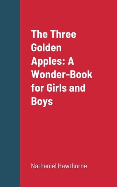 Three Golden Apples - Nathaniel Hawthorne - Boeken - Lulu Press, Inc. - 9781387667260 - 23 augustus 2022