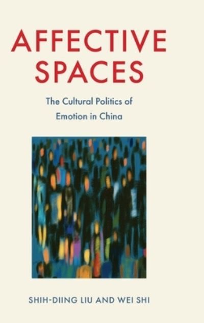 Cover for Shih-Diing Liu · Affective Spaces: The Cultural Politics of Emotion in China (Hardcover Book) (2024)