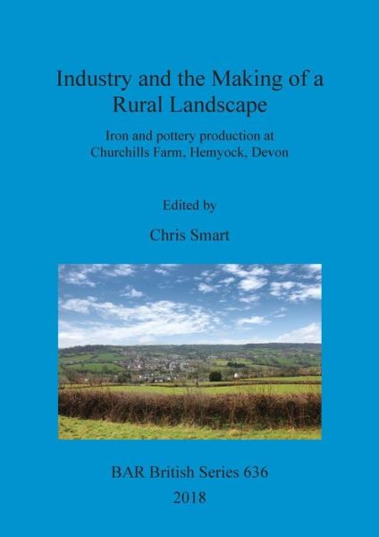 Cover for Chris Smart · Industry and the Making of a Rural Landscape: Iron and pottery production at Churchills Farm, Hemyock, Devon (Paperback Book) (2018)