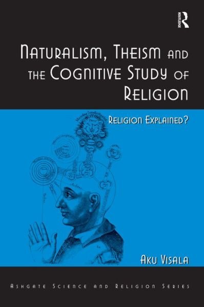 Cover for Aku Visala · Naturalism, Theism and the Cognitive Study of Religion: Religion Explained? - Routledge Science and Religion Series (Gebundenes Buch) [New edition] (2011)