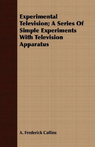 Cover for A. Frederick Collins · Experimental Television; a Series of Simple Experiments with Television Apparatus (Paperback Book) (2008)