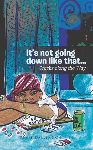 It's Not Going Down Like That . . .: Cracks Along the Way - Renee Darlene Chaplin - Books - Trafford - 9781426973260 - November 29, 2011