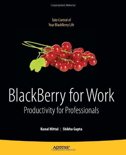 BlackBerry for Work: Productivity for Professionals - Kunal Mittal - Books - Springer-Verlag Berlin and Heidelberg Gm - 9781430226260 - March 23, 2010