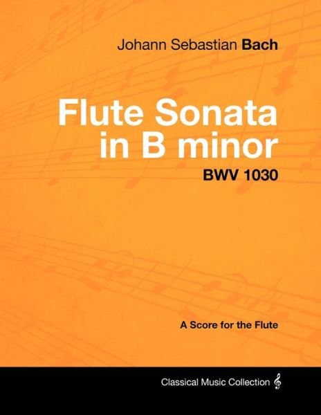 Cover for Johann Sebastian Bach · Johann Sebastian Bach - Flute Sonata in B Minor - BWV 1030 - A Score for the Flute (Paperback Book) (2012)
