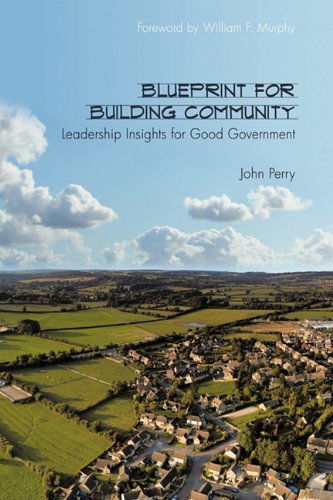 Blueprint for Building Community: Leadership Insights for Good Government - John Perry - Books - AuthorHouse - 9781452006260 - April 12, 2010