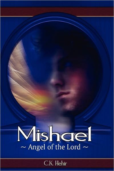 Mishael Angel of the Lord - C K Hehir - Livros - Xlibris Corporation - 9781456813260 - 30 de novembro de 2010