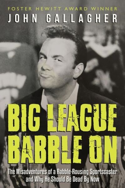 Cover for John Gallagher · Big League Babble On: The Misadventures of a Rabble-Rousing Sportscaster and Why He Should Be Dead By Now (Paperback Book) (2018)