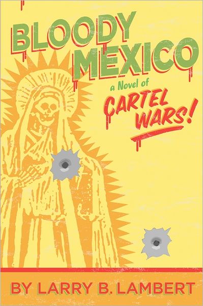 Cover for Larry B Lambert · Bloody Mexico: a Novel of Cartel Wars (Paperback Book) (2011)