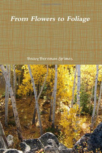 Cover for Becky Bereman Grimes · From Flowers to Foliage (Pocketbok) (2010)