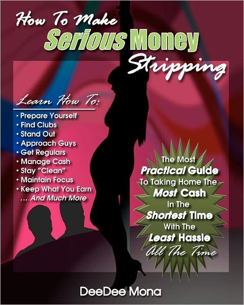 Cover for Deedee Mona · How to Make Serious Money Stripping: the Most Practical Guide to Taking Home the Most Cash in the Shortest Time with the Least Hassle All the Time (Pocketbok) (2010)