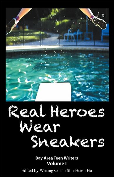 Cover for Shu-hsien Ho · Real Heroes Wear Sneakers: Bay Area Teen Writers, Volume I (Paperback Book) (2011)