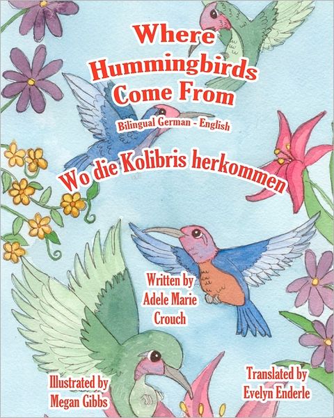 Where Hummingbirds Come from Bilingual German English - Adele Marie Crouch - Livros - Createspace - 9781463798260 - 4 de agosto de 2011