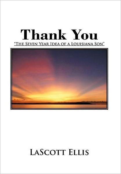 Cover for Lascott Ellis · Thank You: the Seven Year Idea of a Louisiana Son (Hardcover Book) (2011)