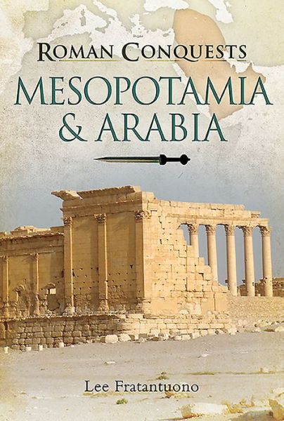 Cover for Lee Fratantuono · Roman Conquests: Mesopotamia &amp; Arabia (Hardcover Book) (2020)