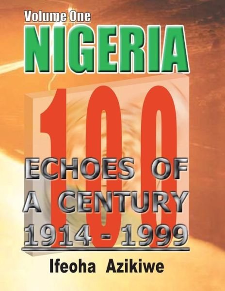 Cover for Ifeoha Azikiwe · Nigeria: Echoes of a Century: 1914-1999 (Volume 1) (Paperback Book) (2013)