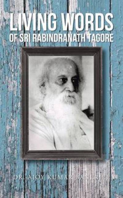 Cover for Ajoy Kumar Banerjee · Living Words of Sri Rabindranath Tagore (Paperback Book) (2013)