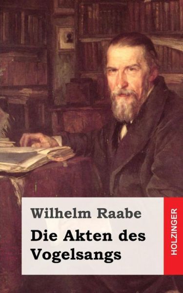 Die Akten Des Vogelsangs - Wilhelm Raabe - Książki - Createspace - 9781482665260 - 1 marca 2013