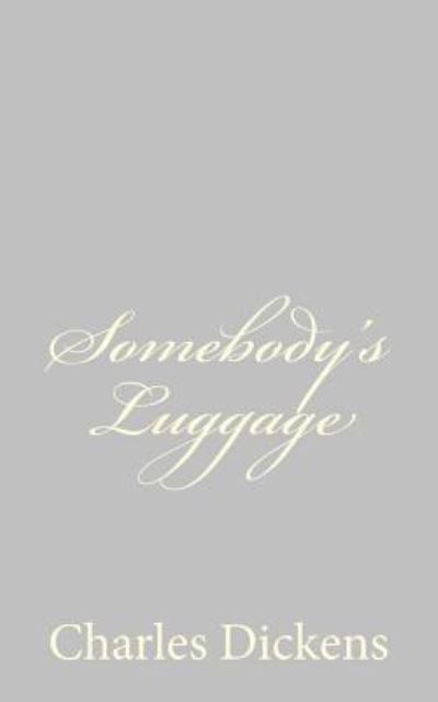 Somebody's Luggage - Charles Dickens - Books - Createspace - 9781484179260 - April 22, 2013