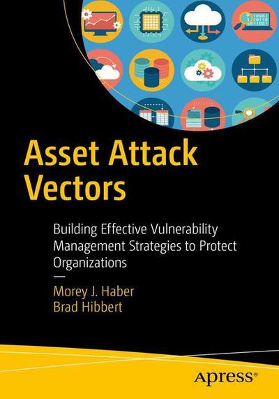 Cover for Morey J. Haber · Asset Attack Vectors: Building Effective Vulnerability Management Strategies to Protect Organizations (Paperback Book) [1st edition] (2018)