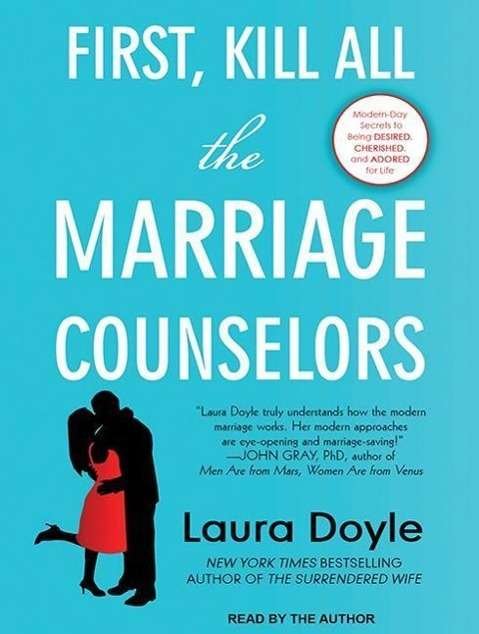 Cover for Laura Doyle · First, Kill All the Marriage Counselors: Modern-day Secrets to Being Desired, Cherished, and Adored for Life (Hörbuch (CD)) [Unabridged edition] (2015)