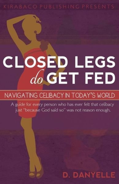 Cover for D Danyelle Thomas · Closed Legs Do Get Fed: Navigating Celibacy in Today's World (Pocketbok) (2014)