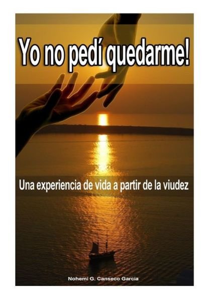 Cover for Nohemi G Canseco · Yo No Pedi Quedarme -segunda Edicion: Una Experiencia De Vida a Partir De La Viudez (Paperback Book) (2014)
