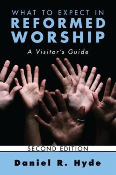 Cover for Daniel R Hyde · What to Expect in Reformed Worship, Second Edition: A Visitor's Guide (Hardcover Book) (2013)