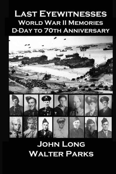 Last Eyewitnesses, World War II Memories: D-day to 70th Anniversary - John Long - Bøger - Createspace - 9781499102260 - 12. april 2014