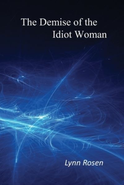 Cover for Lynn Rosen · The Demise of the Idiot Woman (Taschenbuch) (2014)