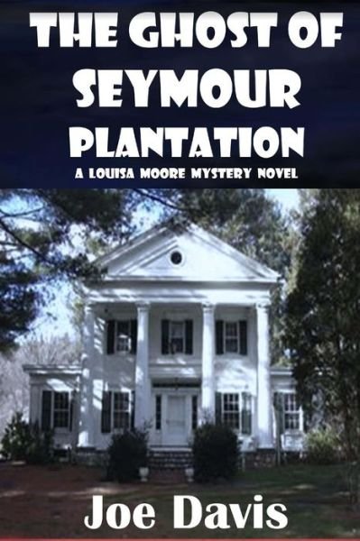 Cover for Joe Davis · The Ghost of Seymour Plantation: a Louisa Moore Mystery Novel (Pocketbok) (2014)