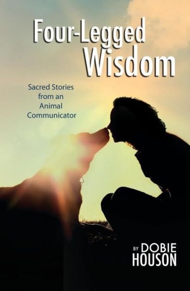 Cover for Dobie Houson · Four-legged Wisdom: Sacred Stories from an Animal Communicator (Paperback Book) (2014)
