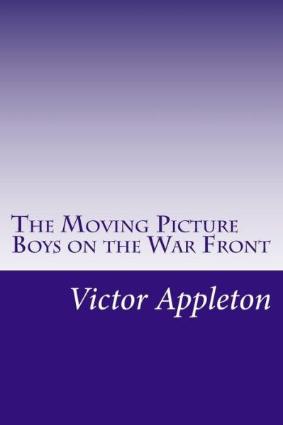 Cover for Appleton, Victor, II · The Moving Picture Boys on the War Front (Paperback Book) (2014)