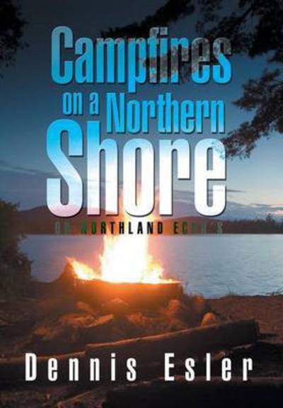 Cover for Dennis Esler · Campfires on a Northern Shore: or Northland Echo's (Inbunden Bok) (2014)