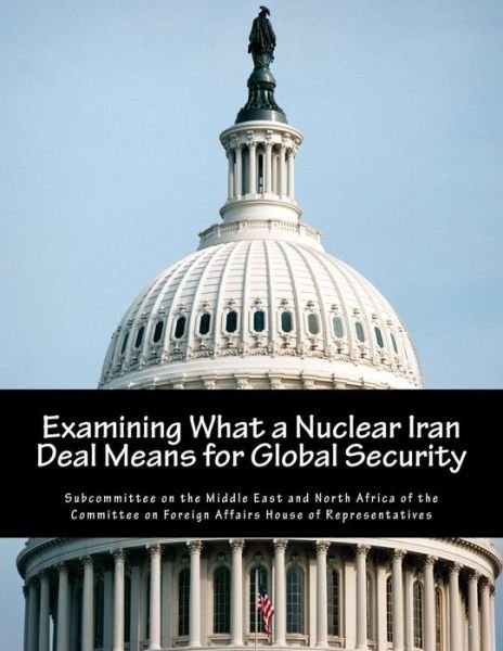 Cover for Subcommittee on the Middle East and Nort · Examining What a Nuclear Iran Deal Means for Global Security (Paperback Book) (2015)