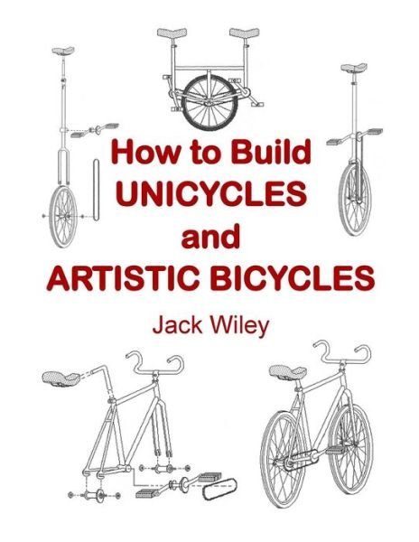 Cover for Jack Wiley · How to Build Unicycles and Artistic Bicycles (Paperback Bog) (2015)