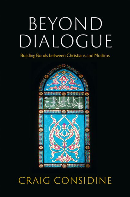 Craig Considine · Beyond Dialogue: Building Bonds Between Christians and Muslims (Hardcover Book) (2024)