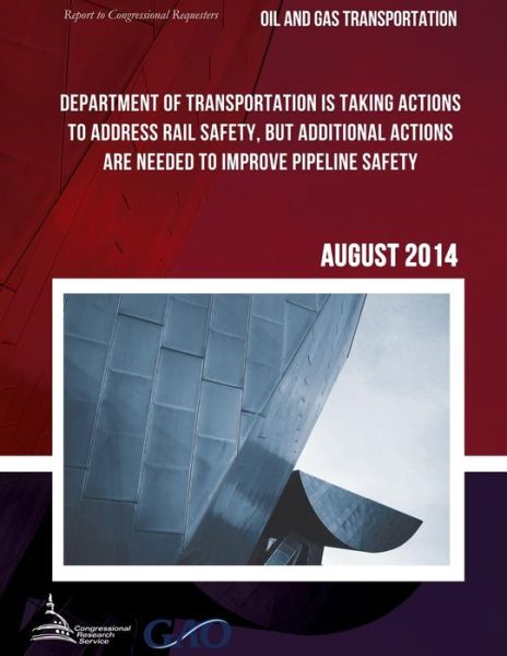 Oil and Gas Transportation Department of Transportation is Taking Actions to Address Rail Safety, but Additional Actions Are Needed to Improve Pipelin - United States Government Accountability - Books - Createspace - 9781511422260 - June 26, 2015