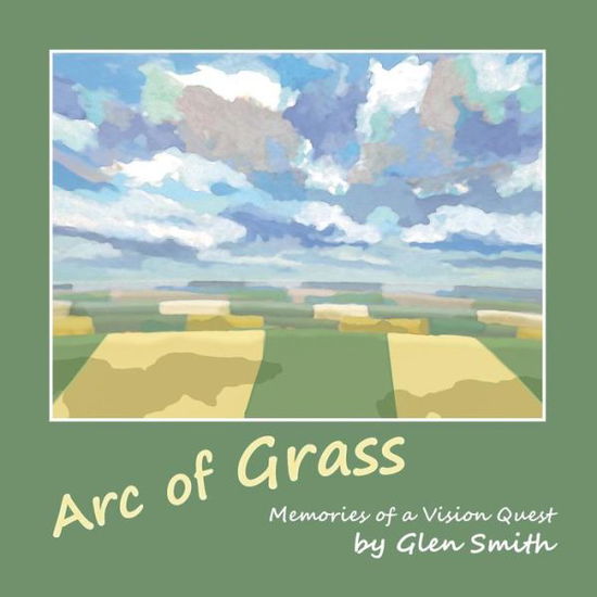 Cover for Glen Smith · Arc of Grass: Memories of a Vision Quest (Taschenbuch) (2015)