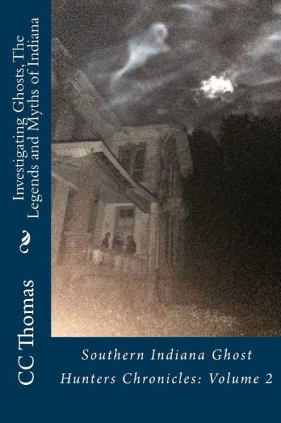 Investigating Ghosts, the Legends and Myths of Indiana: Southern Indiana Ghost Hunters Chronicles 2 - Cc Thomas - Bücher - Createspace - 9781517206260 - 4. September 2015