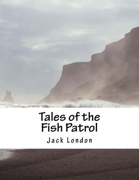 Tales of the Fish Patrol - Jack London - Böcker - Createspace - 9781517350260 - 15 september 2015