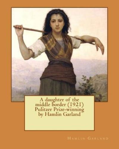 Cover for Hamlin Garland · A daughter of the middle border (1921) Pulitzer Prize-winning by Hamlin Garland (Pocketbok) (2016)