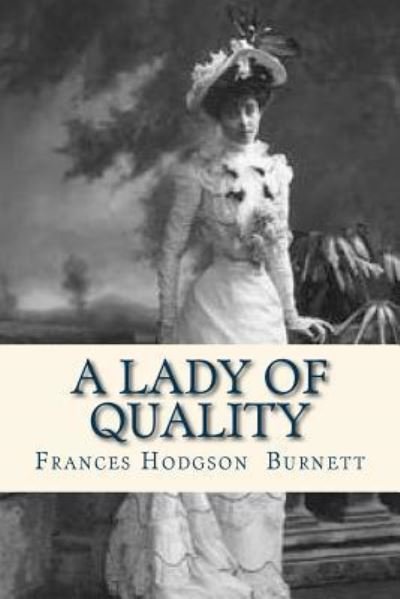 A Lady of Quality - Frances Hodgson Burnett - Bøger - Createspace Independent Publishing Platf - 9781535109260 - 4. juli 2016
