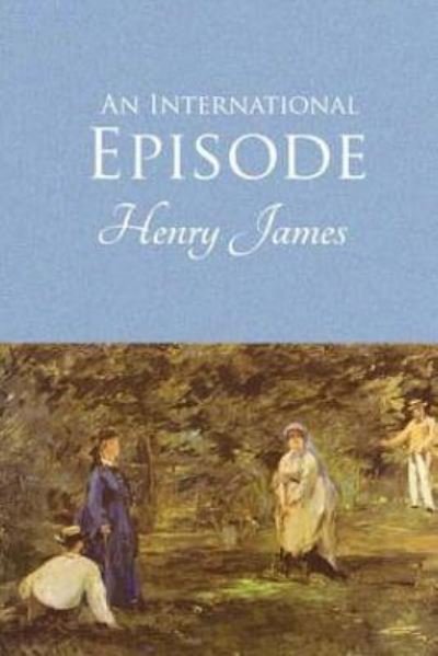 An International Episode - Henry James - Livros - Createspace Independent Publishing Platf - 9781542914260 - 7 de fevereiro de 2017