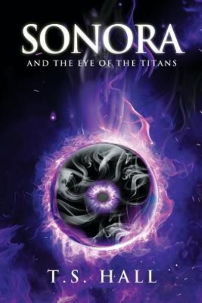 Cover for T S Hall · Sonora and the Eye of the Titans (Book #1) (Paperback Book) (2017)