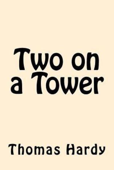 Two on a Tower - Thomas Hardy - Books - Createspace Independent Publishing Platf - 9781546495260 - May 5, 2017